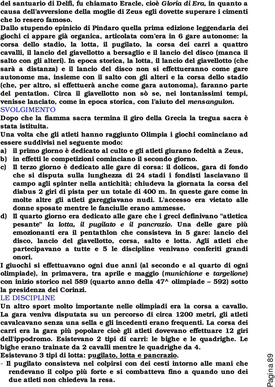 dei carri a quattro cavalli, il lancio del giavellotto a bersaglio e il lancio del disco (manca il salto con gli alteri).