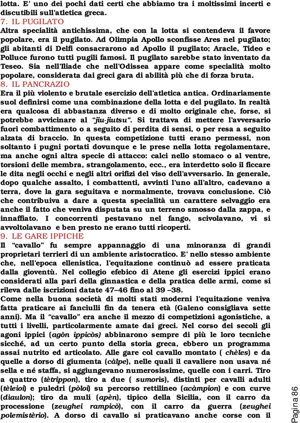 Ad Olimpia Apollo sconfisse Ares nel pugilato; gli abitanti di Delfi consacrarono ad Apollo il pugilato; Aracle, Tideo e Polluce furono tutti pugili famosi.