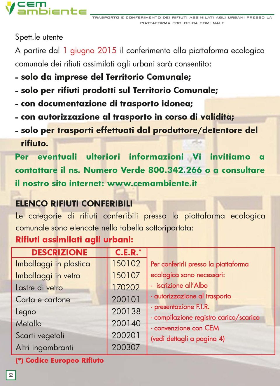 rifiuti prodotti sul Territorio Comunale; - con documentazione di trasporto idonea; - con autorizzazione al trasporto in corso di validità; - solo per trasporti effettuati dal produttore/detentore