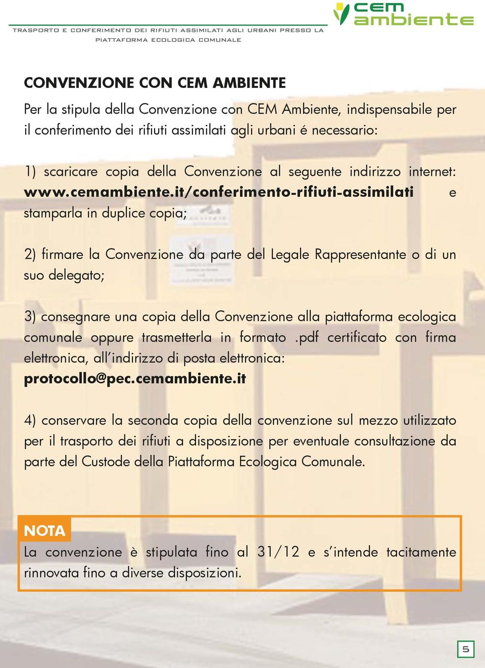 it/conferimento-rifiuti-assimilati e stamparla in duplice copia; 2) firmare la Convenzione da parte del Legale Rappresentante o di un suo delegato; 3) consegnare una copia della Convenzione alla