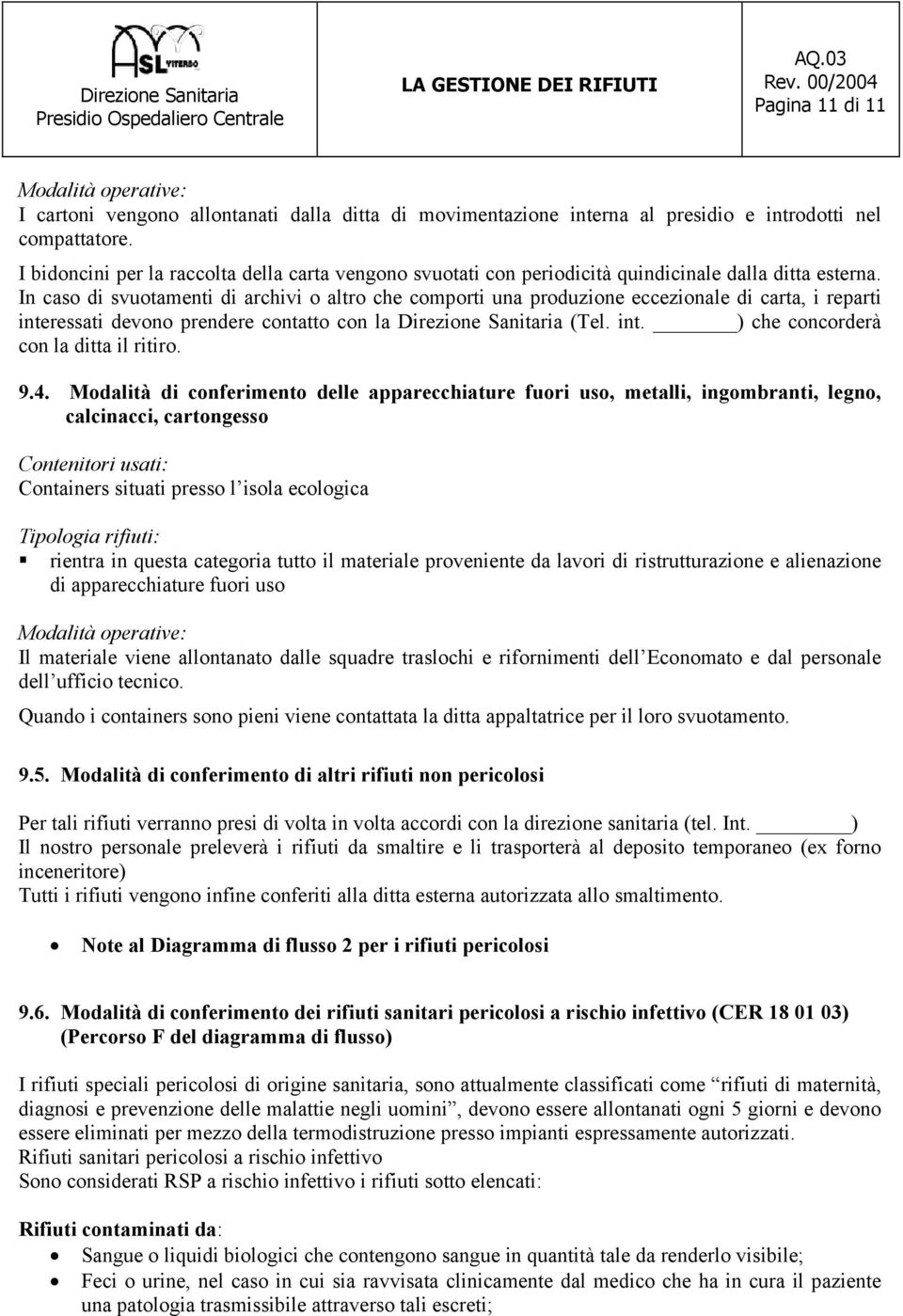 In caso di svuotamenti di archivi o altro che comporti una produzione eccezionale di carta, i reparti interessati devono prendere contatto con la Direzione Sanitaria (Tel. int. ) che concorderà con la ditta il ritiro.