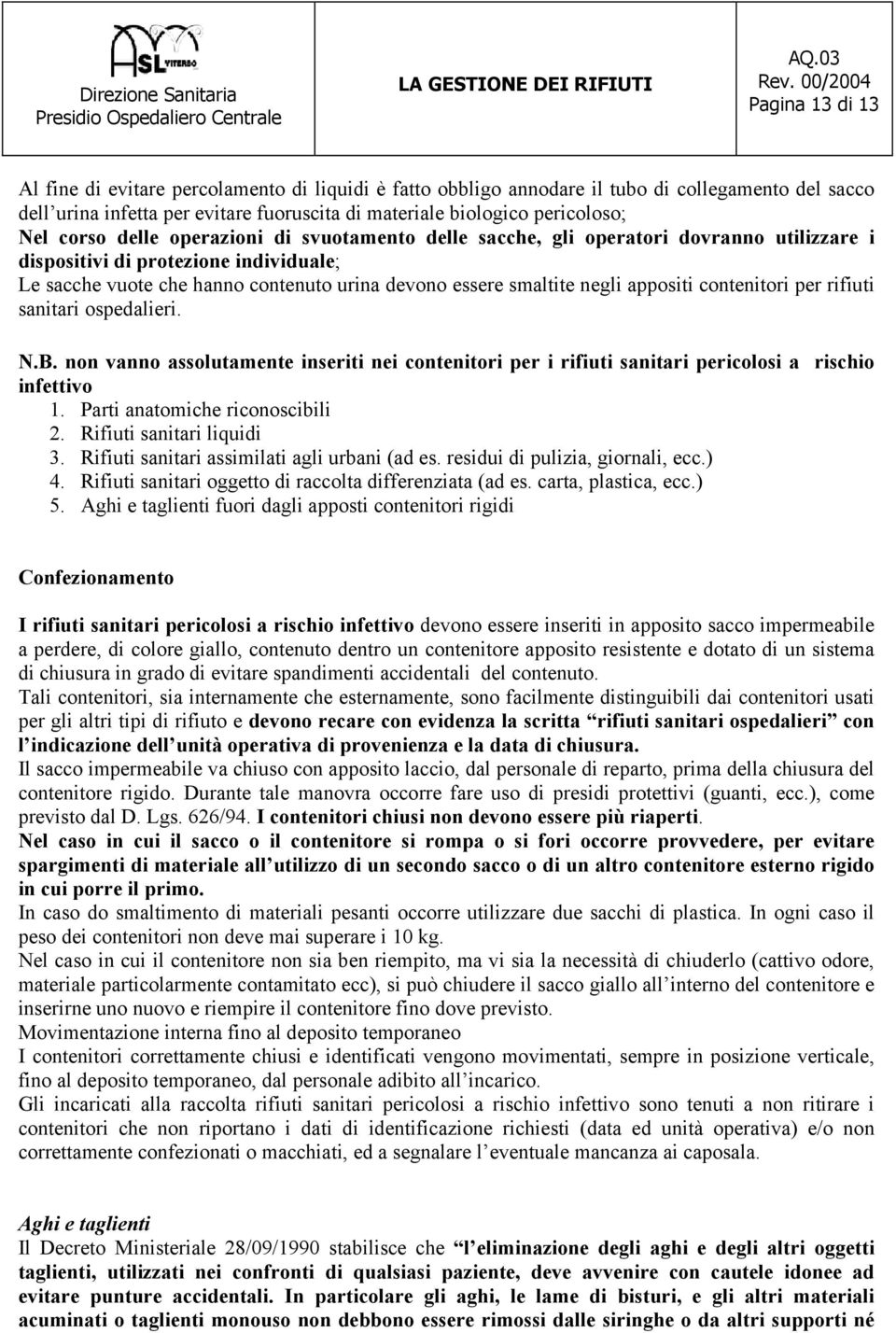 appositi contenitori per rifiuti sanitari ospedalieri. N.B. non vanno assolutamente inseriti nei contenitori per i rifiuti sanitari pericolosi a rischio infettivo 1. Parti anatomiche riconoscibili 2.