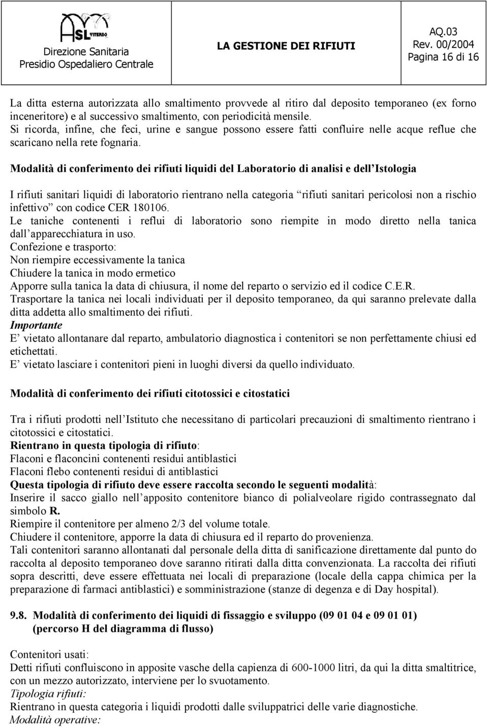 Modalità di conferimento dei rifiuti liquidi del Laboratorio di analisi e dell Istologia I rifiuti sanitari liquidi di laboratorio rientrano nella categoria rifiuti sanitari pericolosi non a rischio