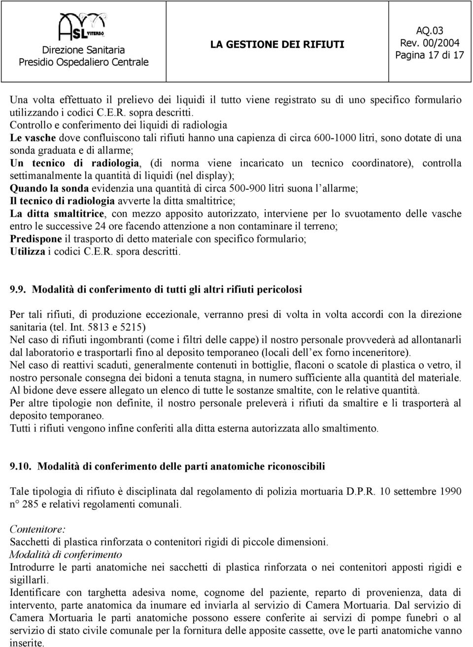 radiologia, (di norma viene incaricato un tecnico coordinatore), controlla settimanalmente la quantità di liquidi (nel display); Quando la sonda evidenzia una quantità di circa 500-900 litri suona l