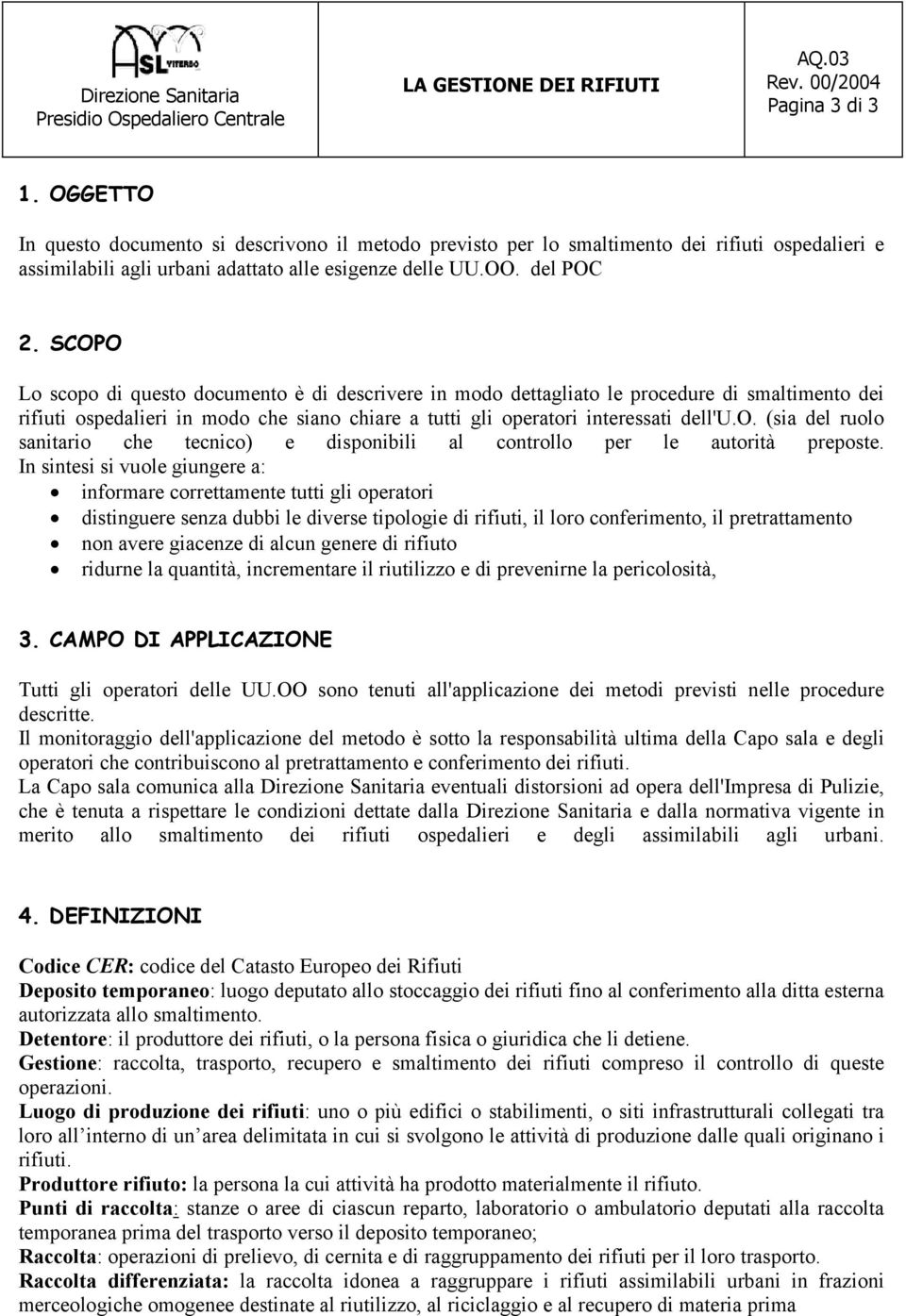 In sintesi si vuole giungere a: informare correttamente tutti gli operatori distinguere senza dubbi le diverse tipologie di rifiuti, il loro conferimento, il pretrattamento non avere giacenze di