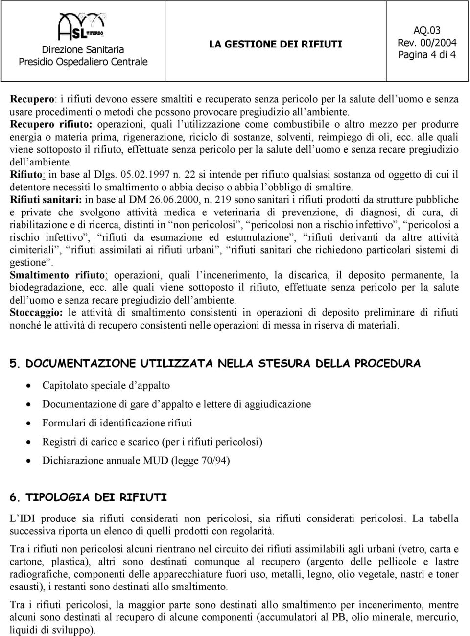 alle quali viene sottoposto il rifiuto, effettuate senza pericolo per la salute dell uomo e senza recare pregiudizio dell ambiente. Rifiuto: in base al Dlgs. 05.02.1997 n.