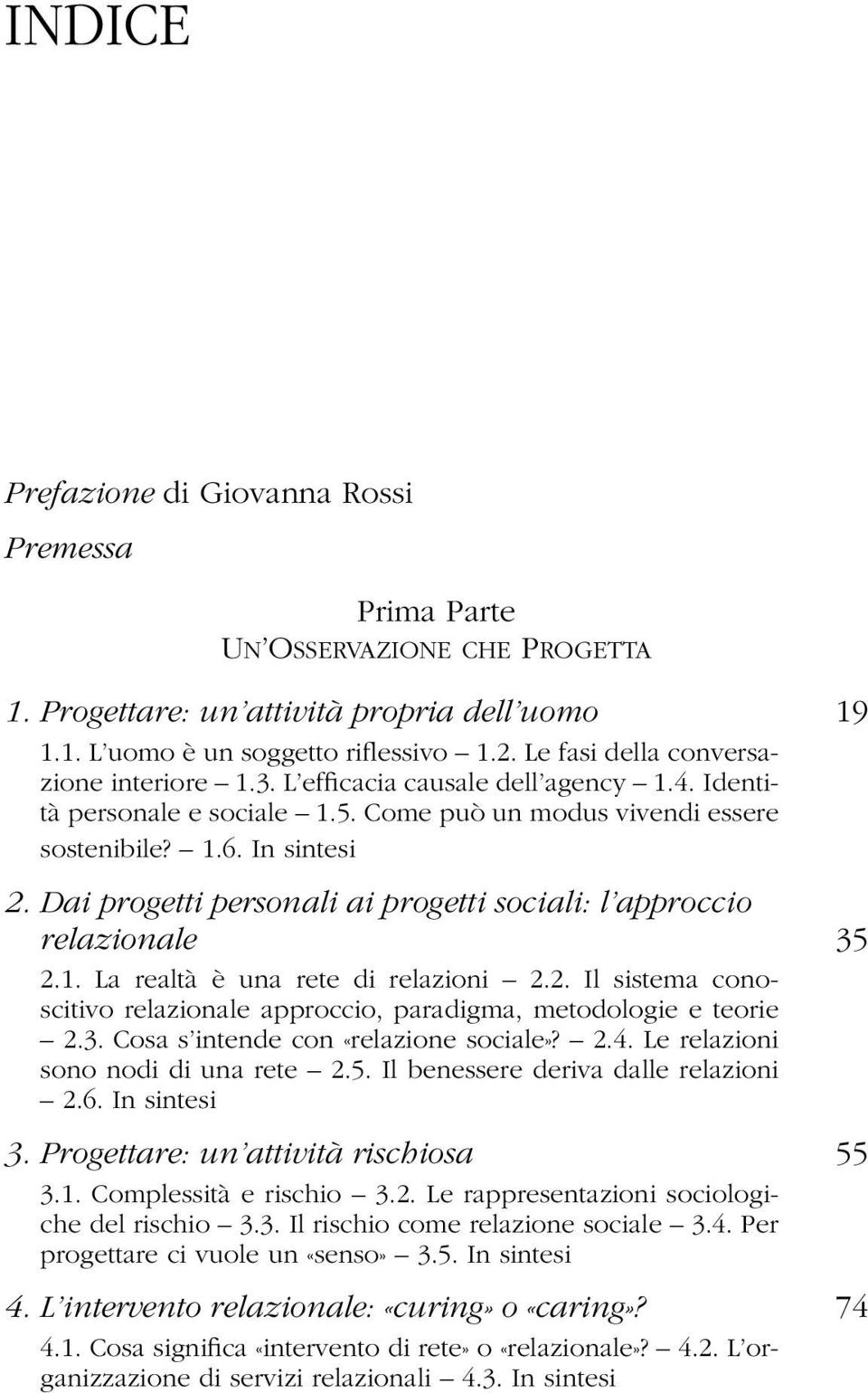 Dai progetti personali ai progetti sociali: l approccio relazionale 35 2.1. La realtà è una rete di relazioni 2.2. Il sistema conoscitivo relazionale approccio, paradigma, metodologie e teorie 2.3. Cosa s intende con «relazione sociale»?