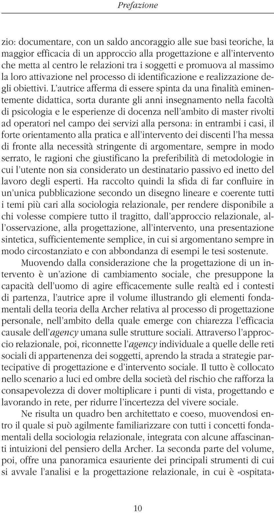 L autrice afferma di essere spinta da una finalità eminentemente didattica, sorta durante gli anni insegnamento nella facoltà di psicologia e le esperienze di docenza nell ambito di master rivolti ad