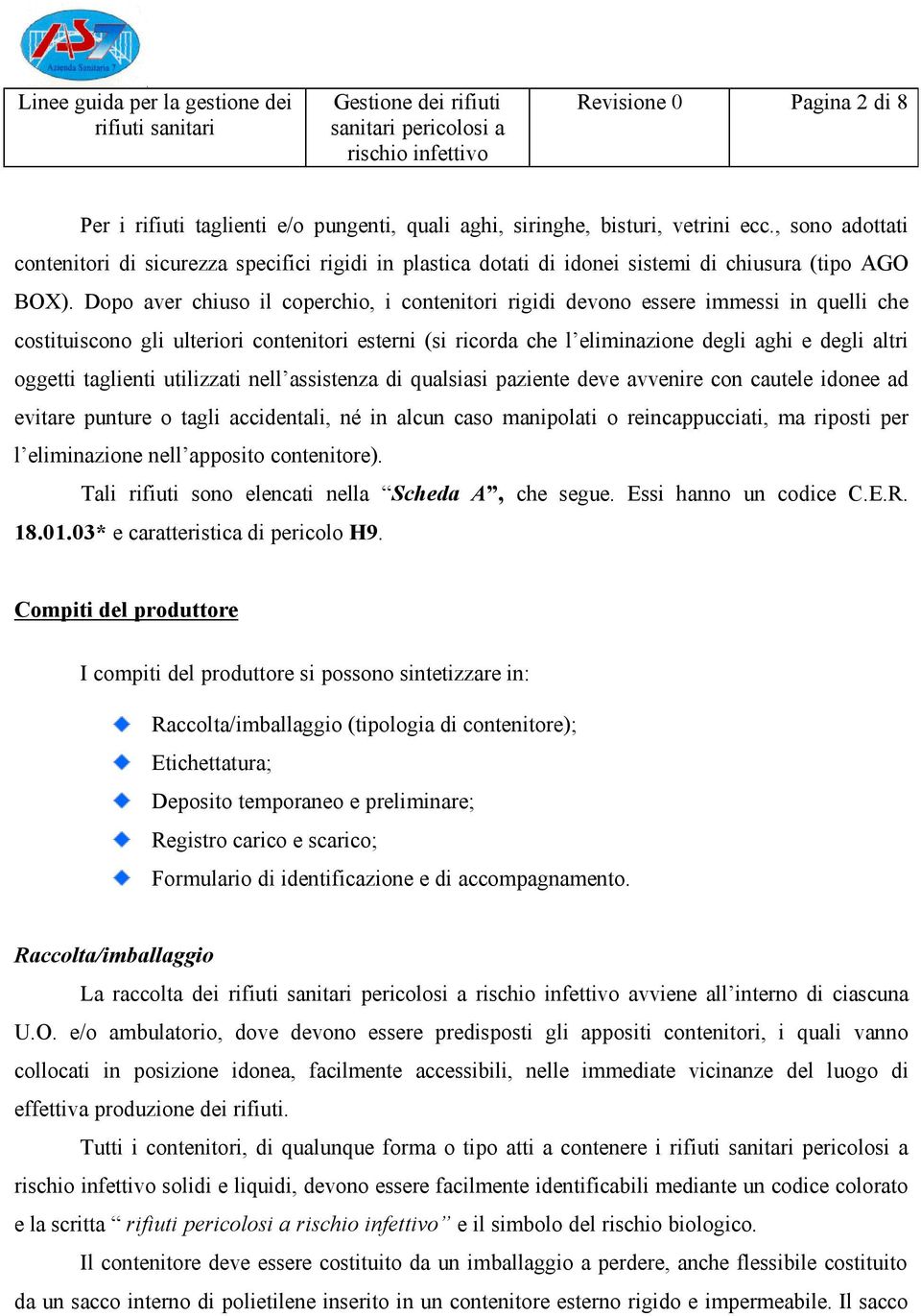 Dopo aver chiuso il coperchio, i contenitori rigidi devono essere immessi in quelli che costituiscono gli ulteriori contenitori esterni (si ricorda che l eliminazione degli aghi e degli altri oggetti