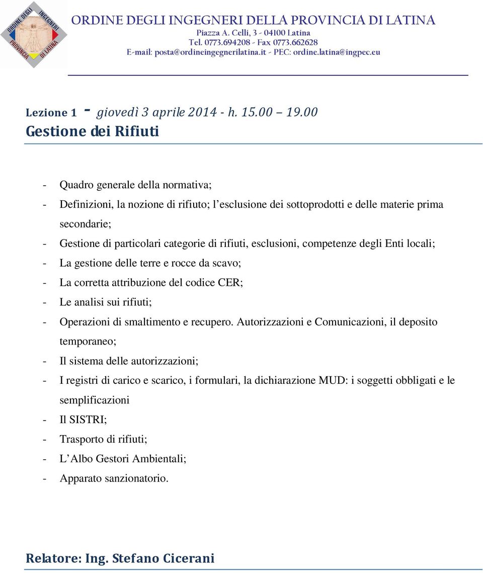 categorie di rifiuti, esclusioni, competenze degli Enti locali; - La gestione delle terre e rocce da scavo; - La corretta attribuzione del codice CER; - Le analisi sui rifiuti; - Operazioni di