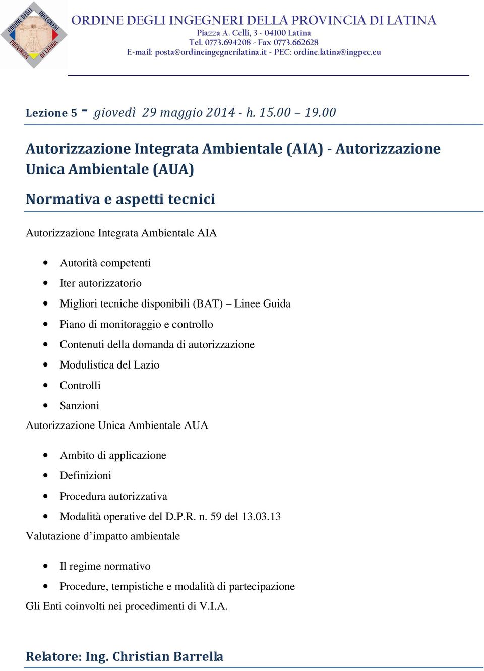 autorizzatorio Migliori tecniche disponibili (BAT) Linee Guida Piano di monitoraggio e controllo Contenuti della domanda di autorizzazione Modulistica del Lazio Controlli Sanzioni