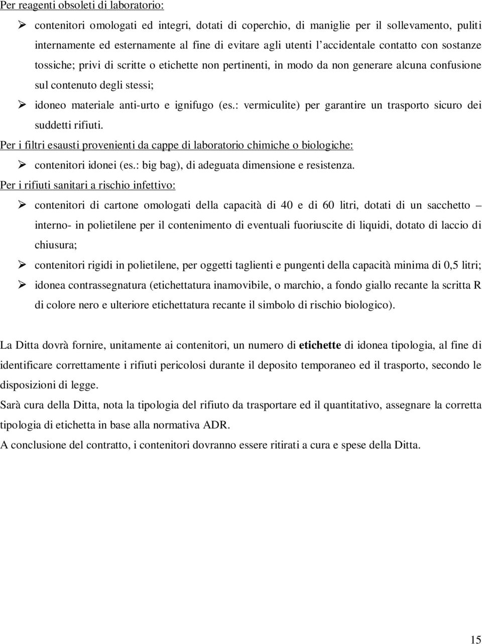 (es.: vermiculite) per garantire un trasporto sicuro dei suddetti rifiuti. Per i filtri esausti provenienti da cappe di laboratorio chimiche o biologiche: contenitori idonei (es.