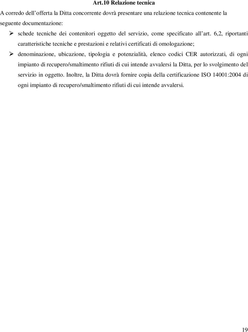 6,2, riportanti caratteristiche tecniche e prestazioni e relativi certificati di omologazione; denominazione, ubicazione, tipologia e potenzialità, elenco codici CER