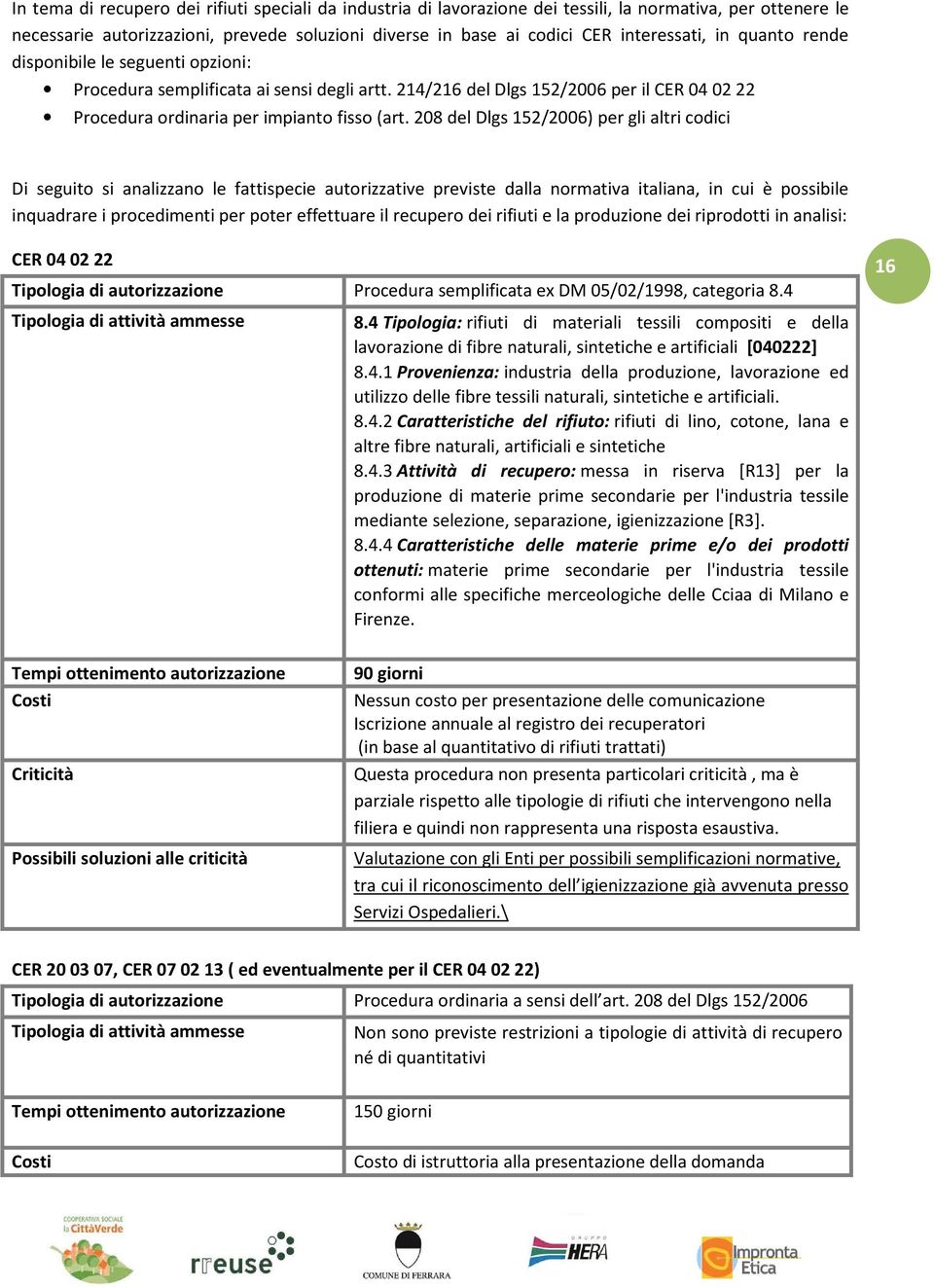 208 del Dlgs 152/2006) per gli altri codici Di seguito si analizzano le fattispecie autorizzative previste dalla normativa italiana, in cui è possibile inquadrare i procedimenti per poter effettuare