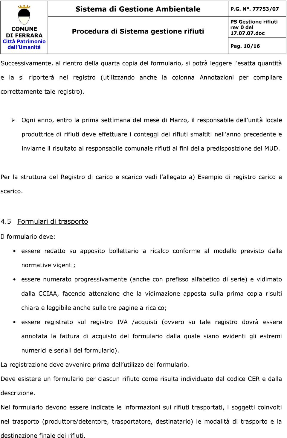 Ogni anno, entro la prima settimana del mese di Marzo, il responsabile dell unità locale produttrice di rifiuti deve effettuare i conteggi dei rifiuti smaltiti nell anno precedente e inviarne il