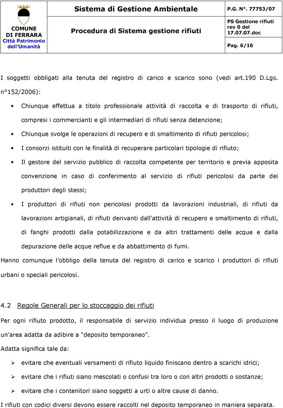 operazioni di recupero e di smaltimento di rifiuti pericolosi; I consorzi istituiti con le finalità di recuperare particolari tipologie di rifiuto; Il gestore del servizio pubblico di raccolta