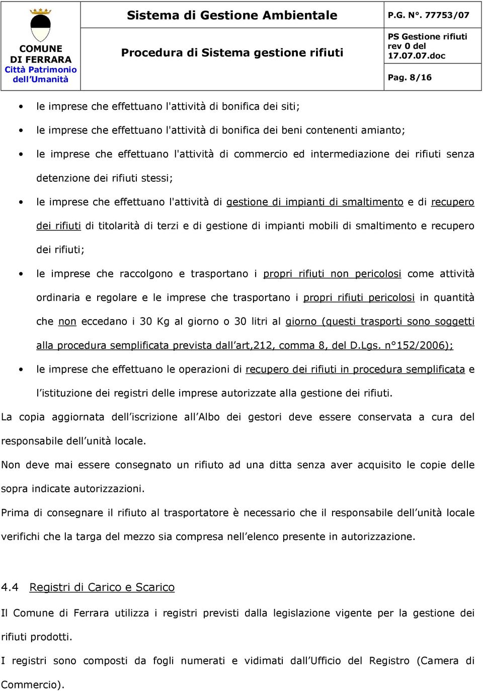 gestione di impianti mobili di smaltimento e recupero dei rifiuti; le imprese che raccolgono e trasportano i propri rifiuti non pericolosi come attività ordinaria e regolare e le imprese che