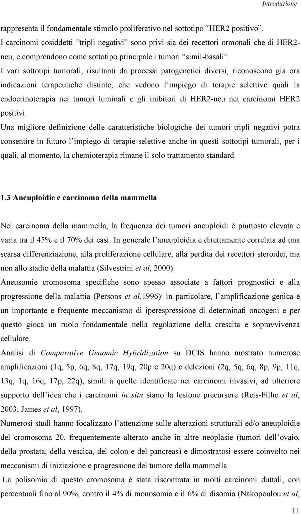 I vari sottotipi tumorali, risultanti da processi patogenetici diversi, riconoscono già ora indicazioni terapeutiche distinte, che vedono l impiego di terapie selettive quali la endocrinoterapia nei