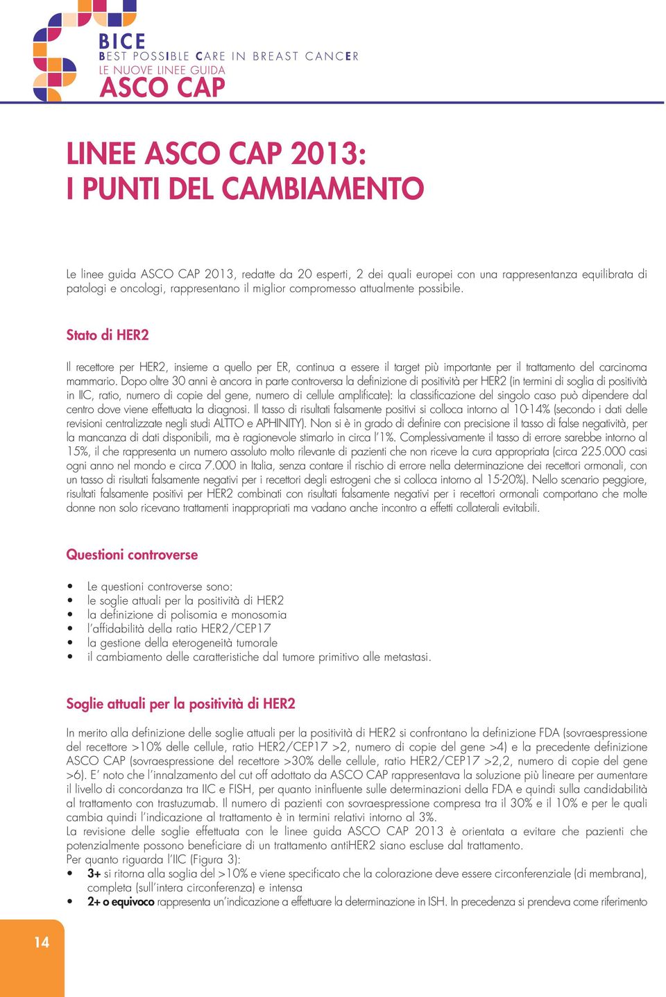 Dopo oltre anni è ancora in parte controversa la definizione di positività per HER2 (in termini di soglia di positività in IIC, ratio, numero di copie del gene, numero di cellule amplificate): la