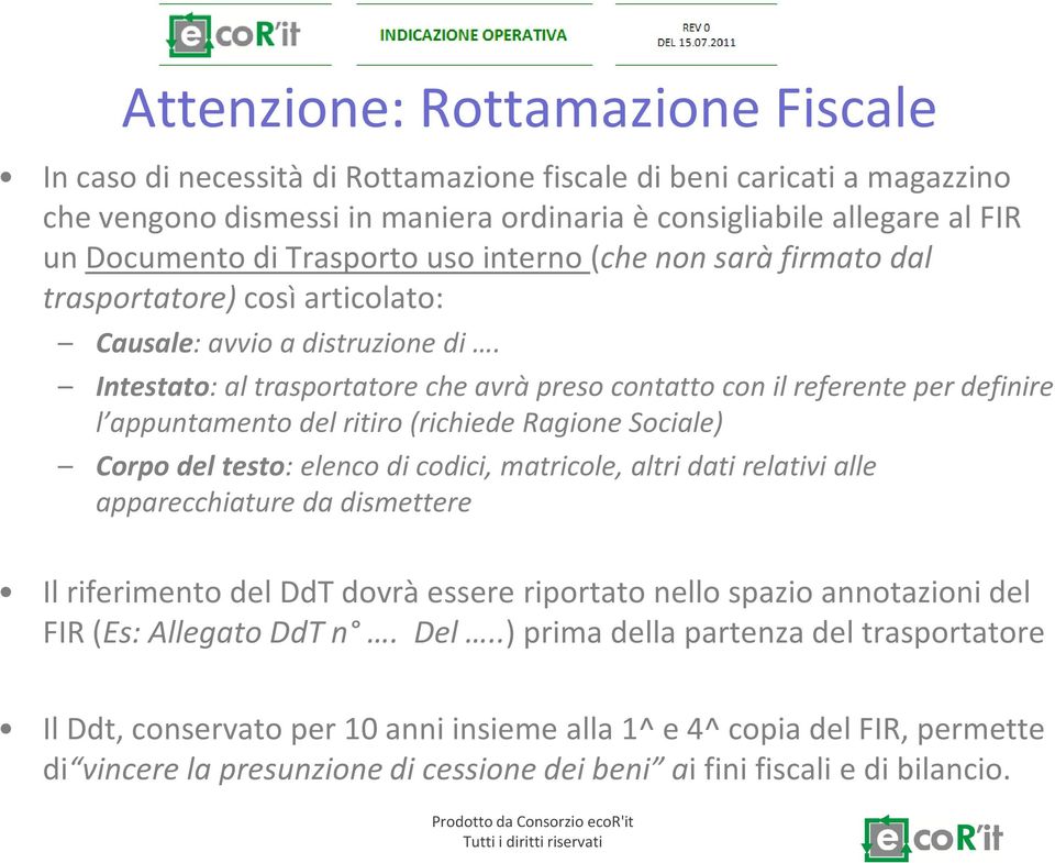 Intestato: al trasportatore che avrà preso contatto con il referente per definire l appuntamento del ritiro (richiede Ragione Sociale) Corpo del testo: elenco di codici, matricole, altri dati