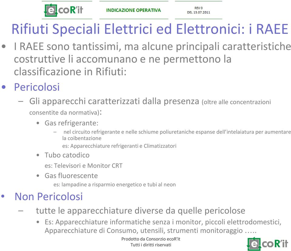 aumentare la coibentazione es: Apparecchiature refrigeranti e Climatizzatori Tubo catodico es: Televisori e Monitor CRT Gas fluorescente es: lampadine a risparmio energetico e tubi al neon Non