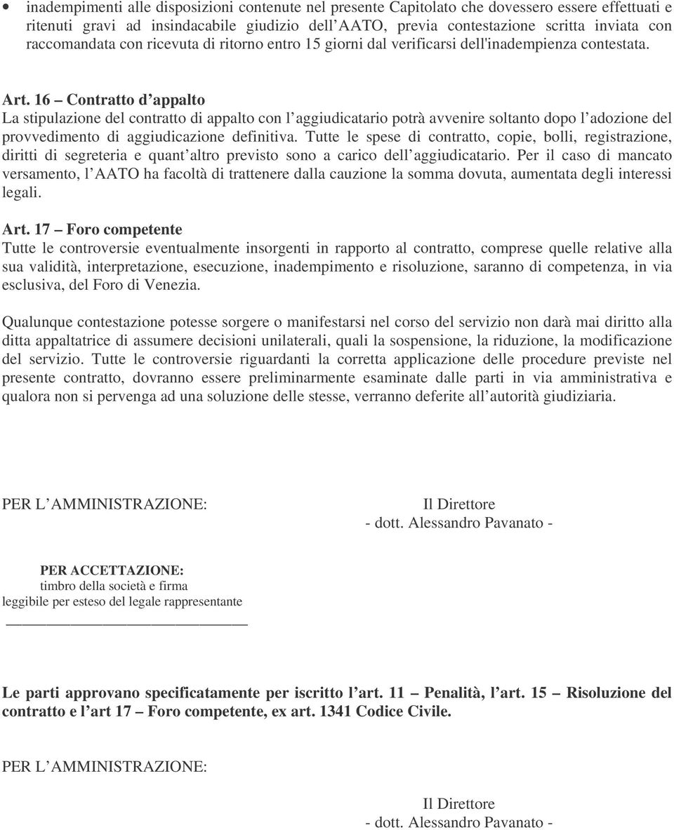 16 Contratto d appalto La stipulazione del contratto di appalto con l aggiudicatario potrà avvenire soltanto dopo l adozione del provvedimento di aggiudicazione definitiva.