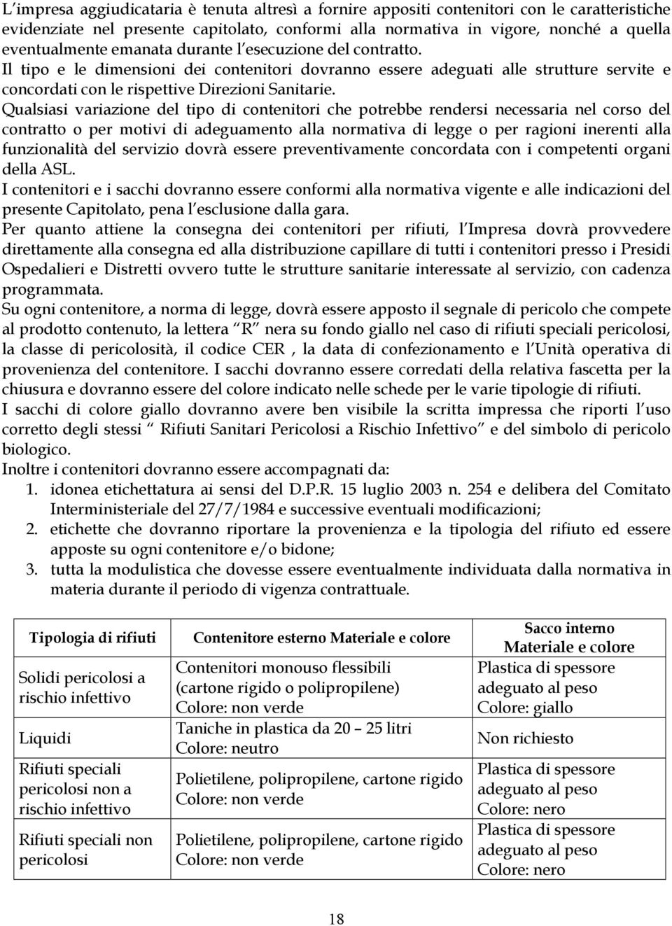 Qualsiasi variazione del tipo di contenitori che potrebbe rendersi necessaria nel corso del contratto o per motivi di adeguamento alla normativa di legge o per ragioni inerenti alla funzionalità del