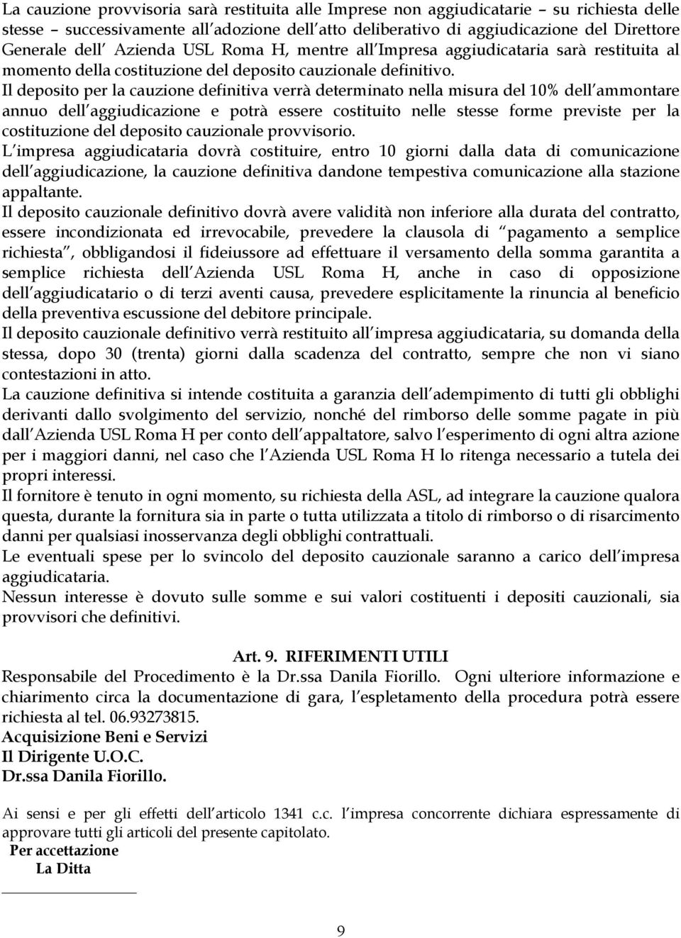 Il deposito per la cauzione definitiva verrà determinato nella misura del 10% dell ammontare annuo dell aggiudicazione e potrà essere costituito nelle stesse forme previste per la costituzione del