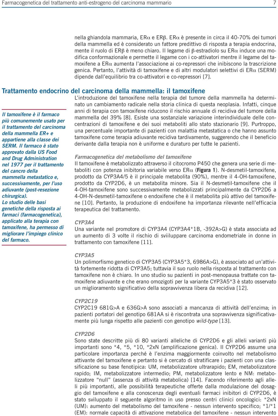 Il legame di b-estradiolo su ERa induce una modifica conformazionale e permette il legame con i co-attivatori mentre il legame del tamoxifene a ERa aumenta l associazione ai co-repressori che