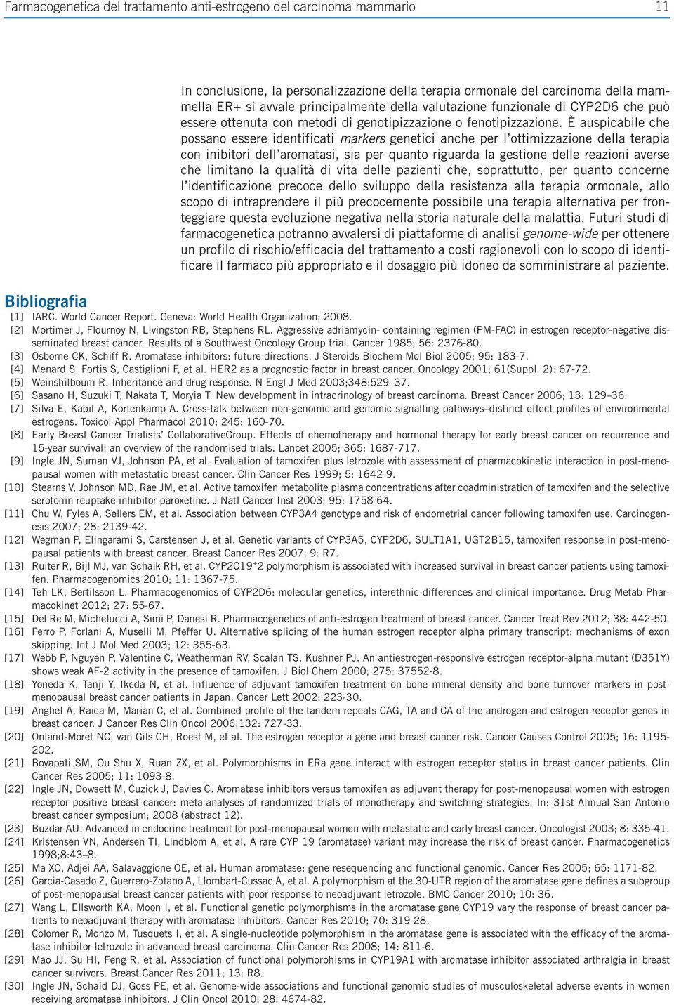 È auspicabile che possano essere identificati markers genetici anche per l ottimizzazione della terapia con inibitori dell aromatasi, sia per quanto riguarda la gestione delle reazioni averse che