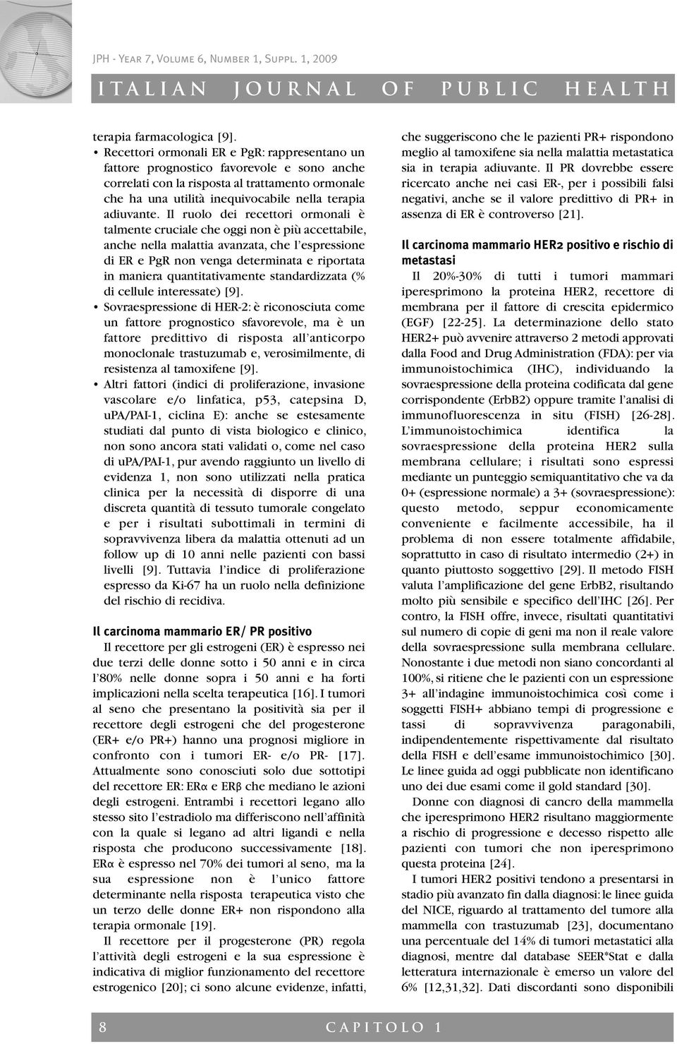 Il ruolo dei recettori ormonali è talmente cruciale che oggi non è più accettabile, anche nella malattia avanzata, che l espressione di ER e PgR non venga determinata e riportata in maniera