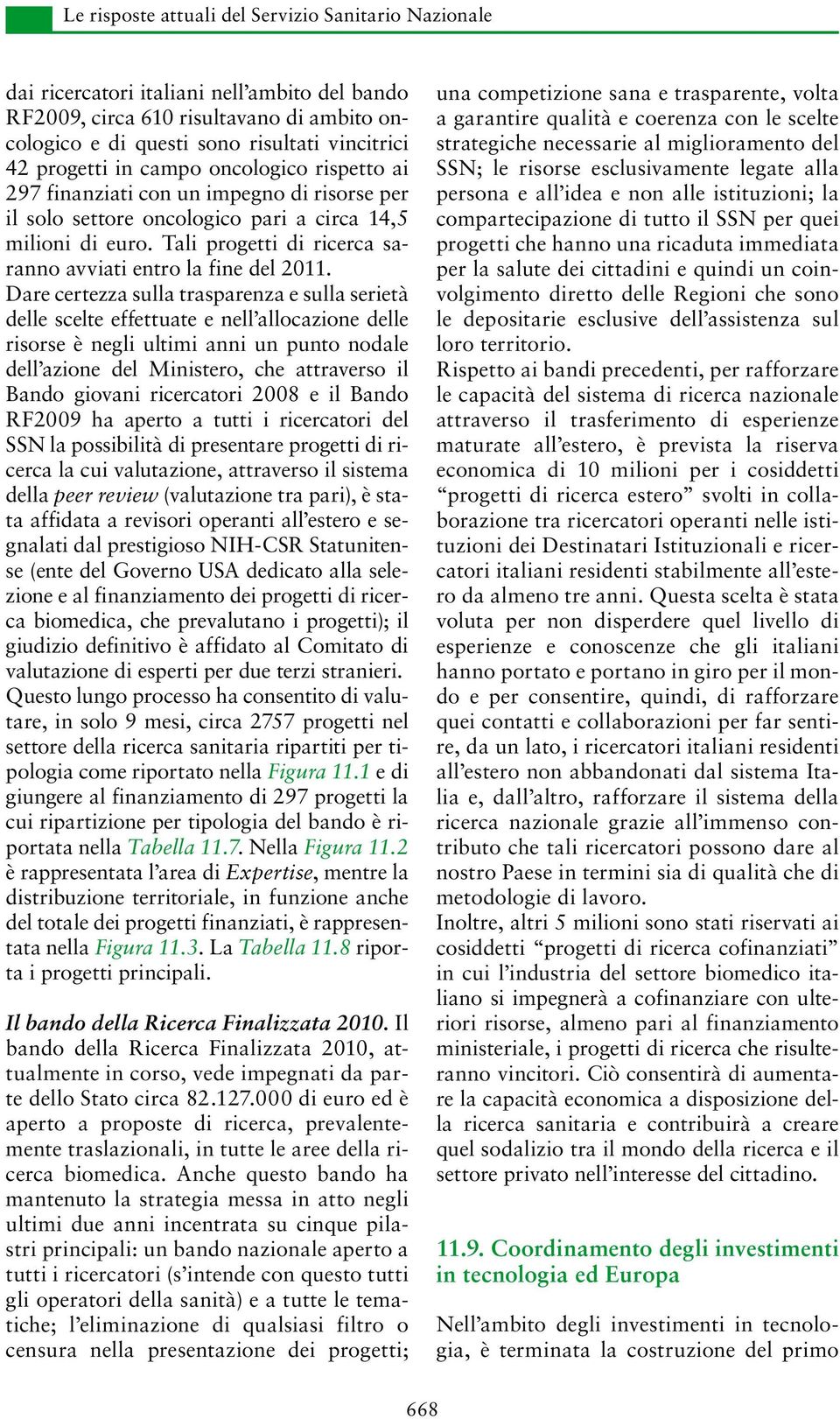 Tali progetti di ricerca saranno avviati entro la fine del 2011.