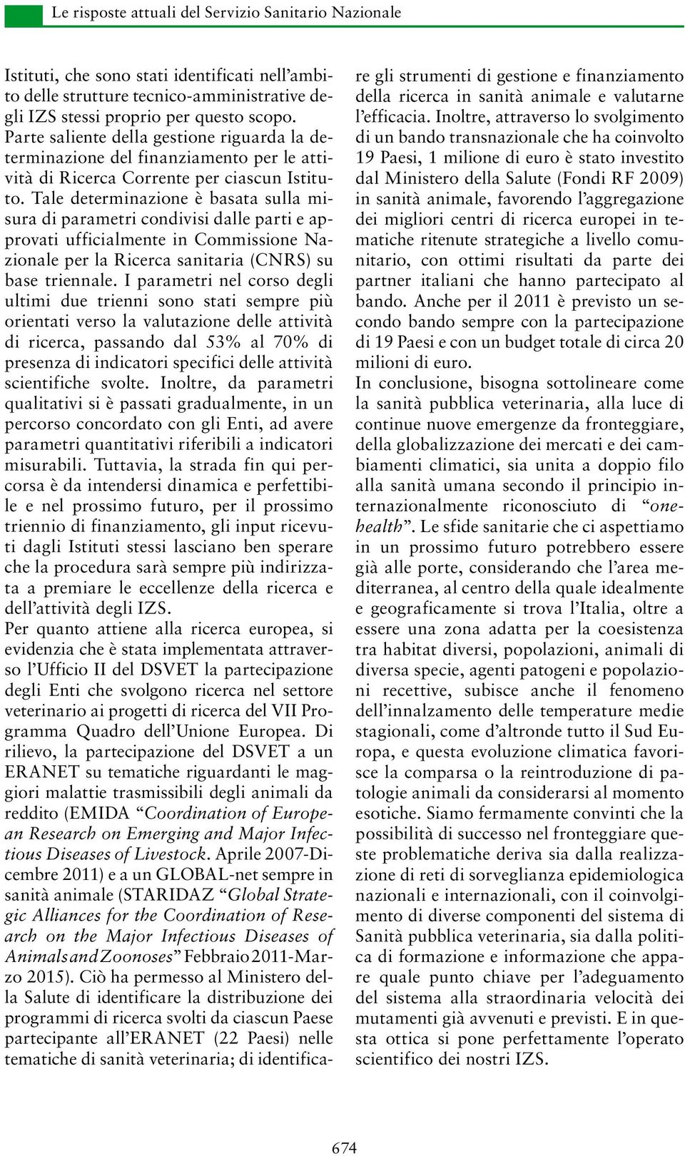 Tale determinazione è basata sulla misura di parametri condivisi dalle parti e approvati ufficialmente in Commissione Nazionale per la Ricerca sanitaria (CNRS) su base triennale.