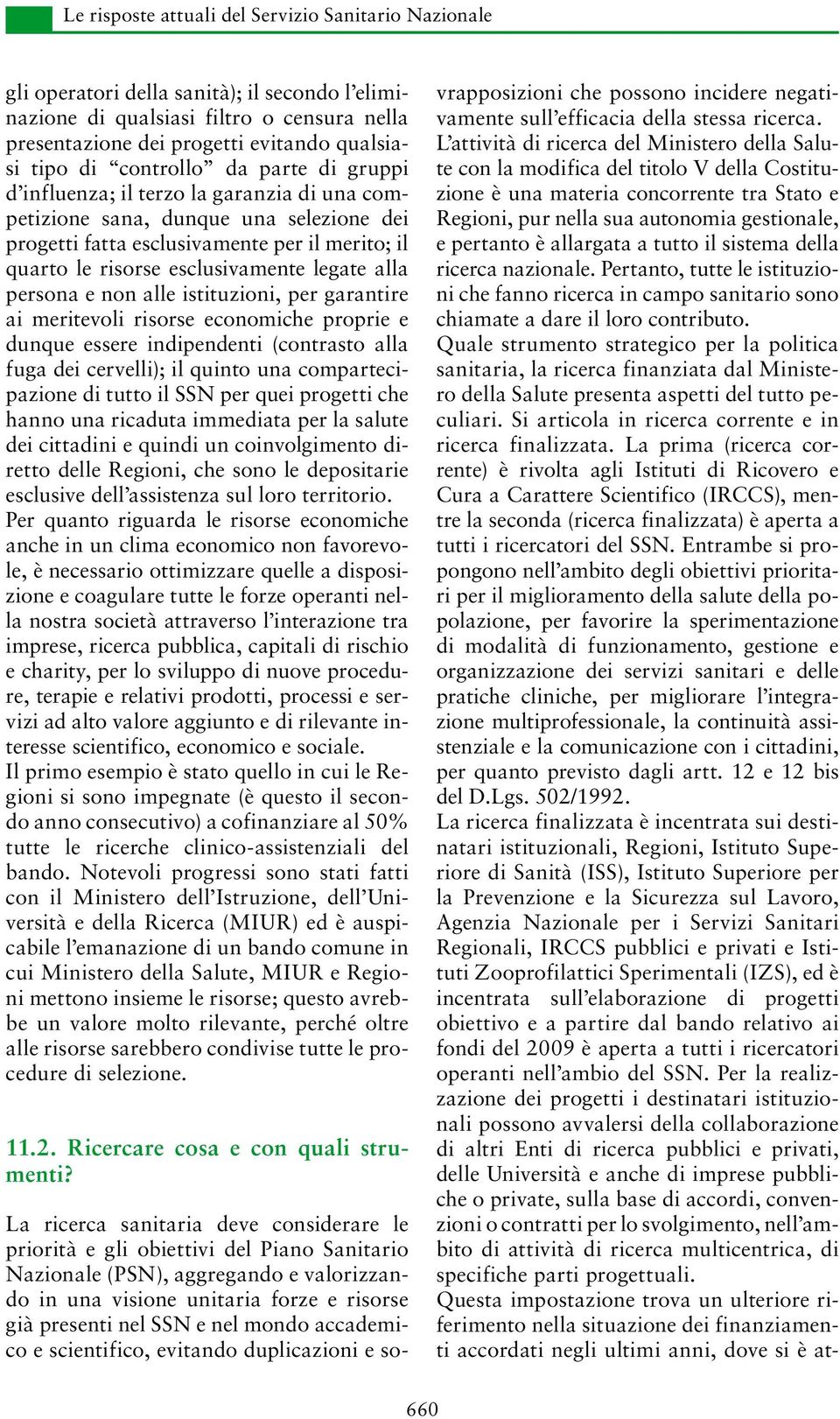 legate alla persona e non alle istituzioni, per garantire ai meritevoli risorse economiche proprie e dunque essere indipendenti (contrasto alla fuga dei cervelli); il quinto una compartecipazione di