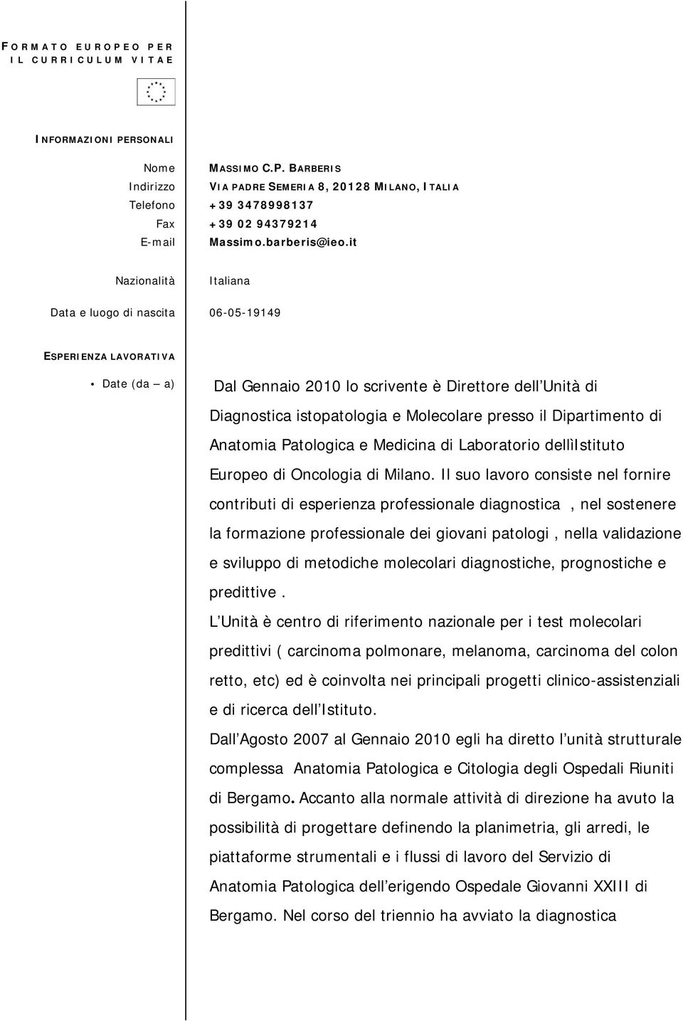 it Nazionalità Italiana Data e luogo di nascita 06-05-19149 ESPERIENZA LAVORATIVA Date (da a) Dal Gennaio 2010 lo scrivente è Direttore dell Unità di Diagnostica istopatologia e Molecolare presso il