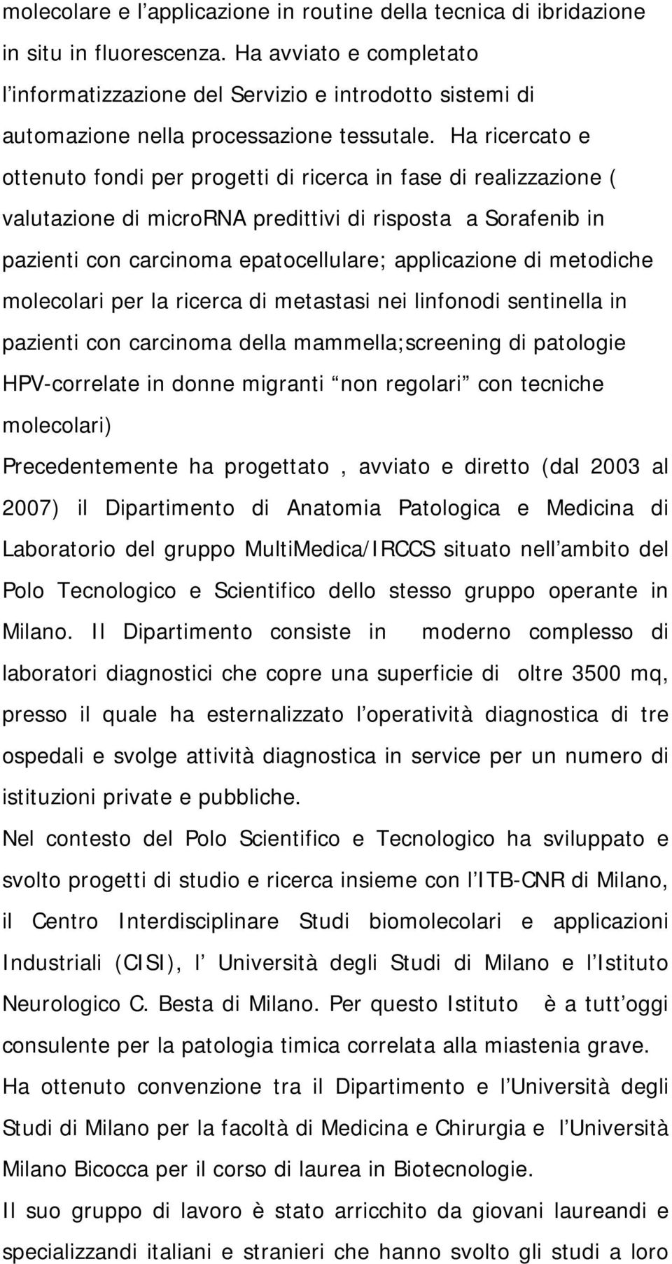 Ha ricercato e ottenuto fondi per progetti di ricerca in fase di realizzazione ( valutazione di microrna predittivi di risposta a Sorafenib in pazienti con carcinoma epatocellulare; applicazione di