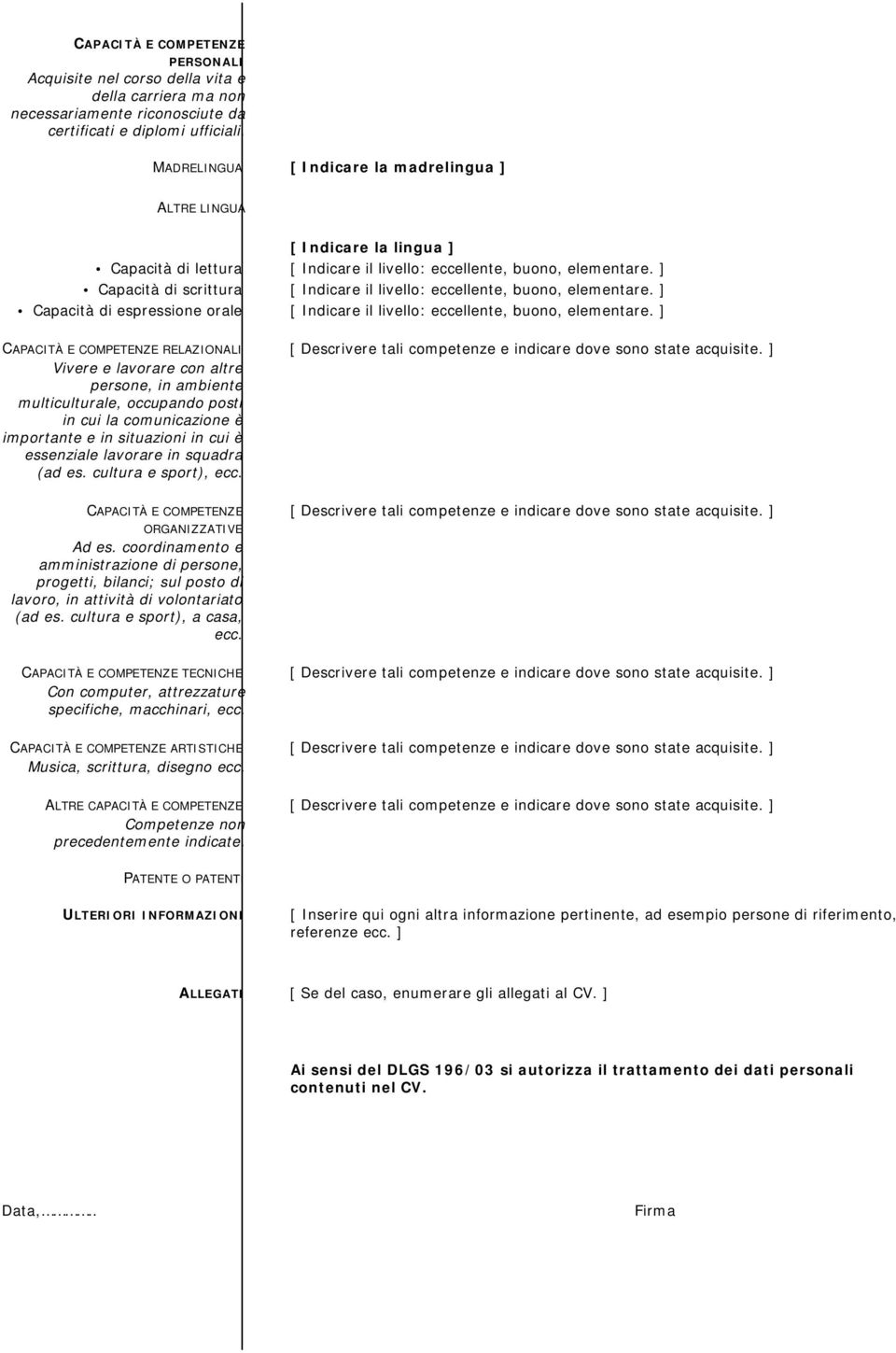 ] Capacità di scrittura [ Indicare il livello: eccellente, buono, elementare. ] Capacità di espressione orale [ Indicare il livello: eccellente, buono, elementare.