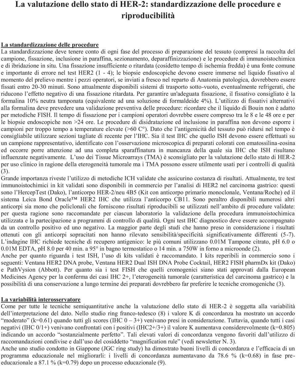 Una fissazione insufficiente o ritardata (cosidetto tempo di ischemia fredda) è una fonte comune e importante di errore nel test HER2 (1-4); le biopsie endoscopiche devono essere immerse nel liquido