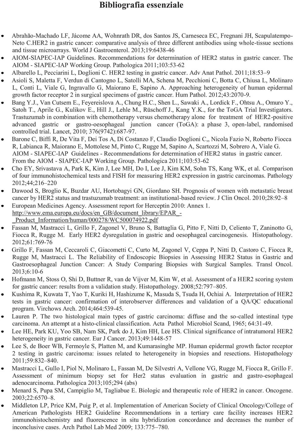 Recommendations for determination of HER2 status in gastric cancer. The AIOM - SIAPEC-IAP Working Group. Pathologica 2011;103:53-62 Albarello L, Pecciarini L, Doglioni C.