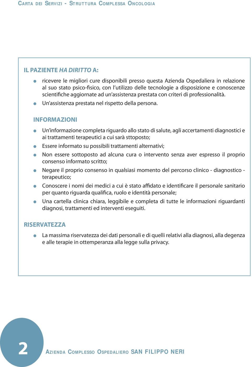 INFORMAZIONI Un informazione completa riguardo allo stato di salute, agli accertamenti diagnostici e ai trattamenti terapeutici a cui sarà sttoposto; Essere informato su possibili trattamenti