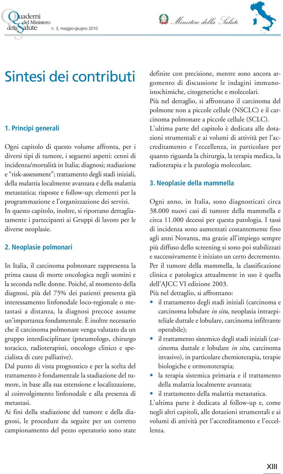 trattamento degli stadi iniziali, della malattia localmente avanzata e della malattia metastatica; risposte e follow-up; elementi per la programmazione e l organizzazione dei servizi.