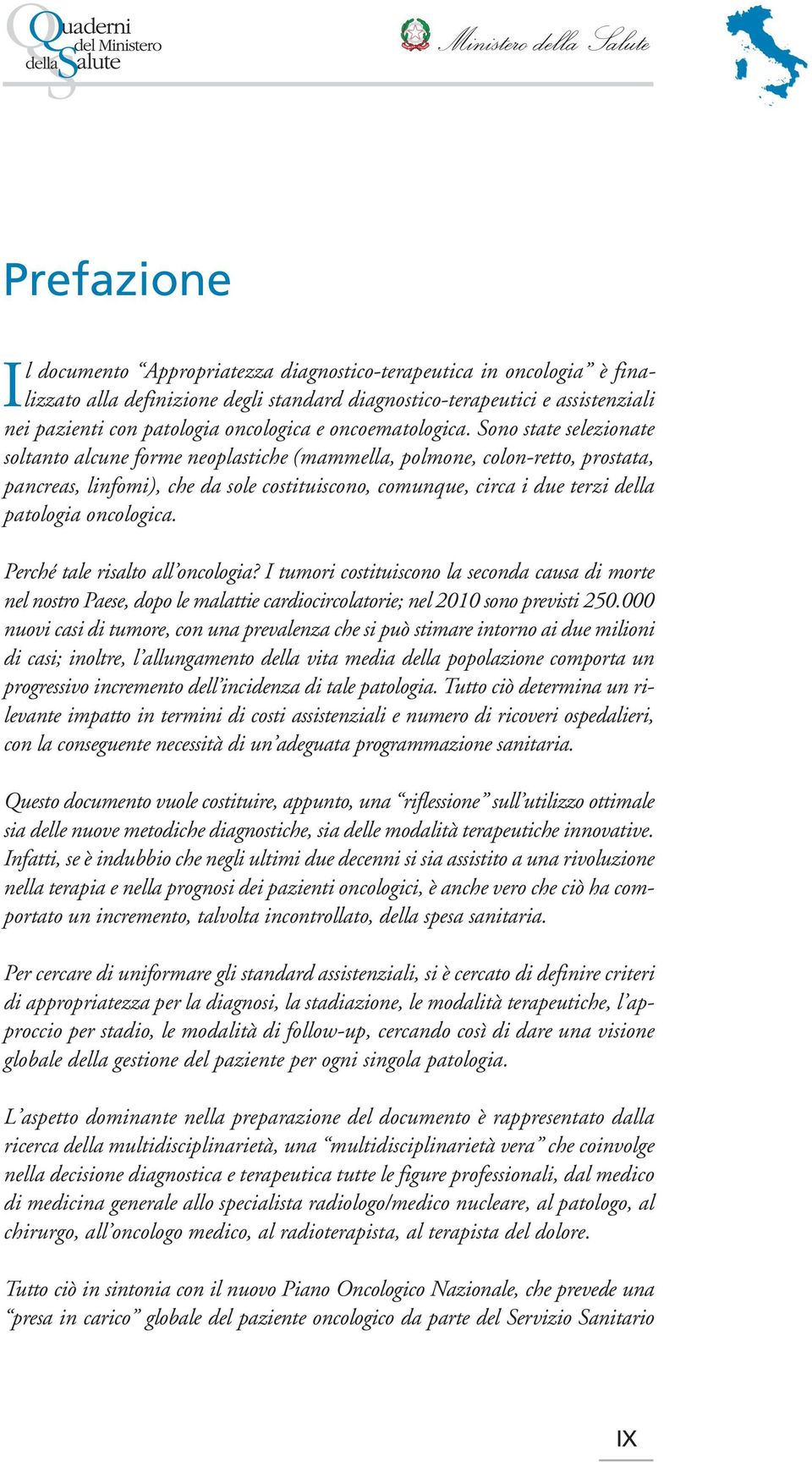 Sono state selezionate soltanto alcune forme neoplastiche (mammella, polmone, colon-retto, prostata, pancreas, linfomi), che da sole costituiscono, comunque, circa i due terzi della patologia