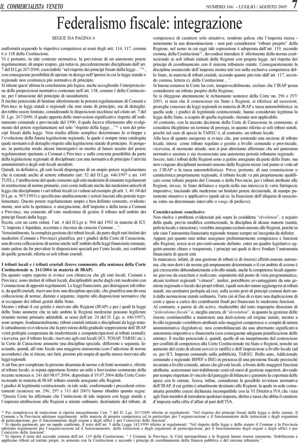 Vi è pertanto, in tale contesto normativo, la previsione di un autonomo potere regolamentare, di ampio respiro, già tuttavia, precedentemente disciplinato dall art. 7 del D.