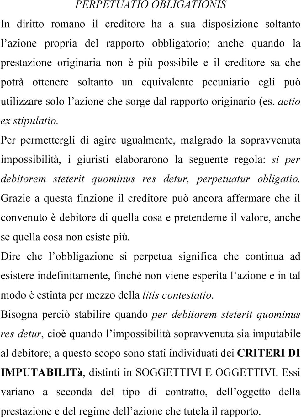 Per permettergli di agire ugualmente, malgrado la sopravvenuta impossibilità, i giuristi elaborarono la seguente regola: si per debitorem steterit quominus res detur, perpetuatur obligatio.