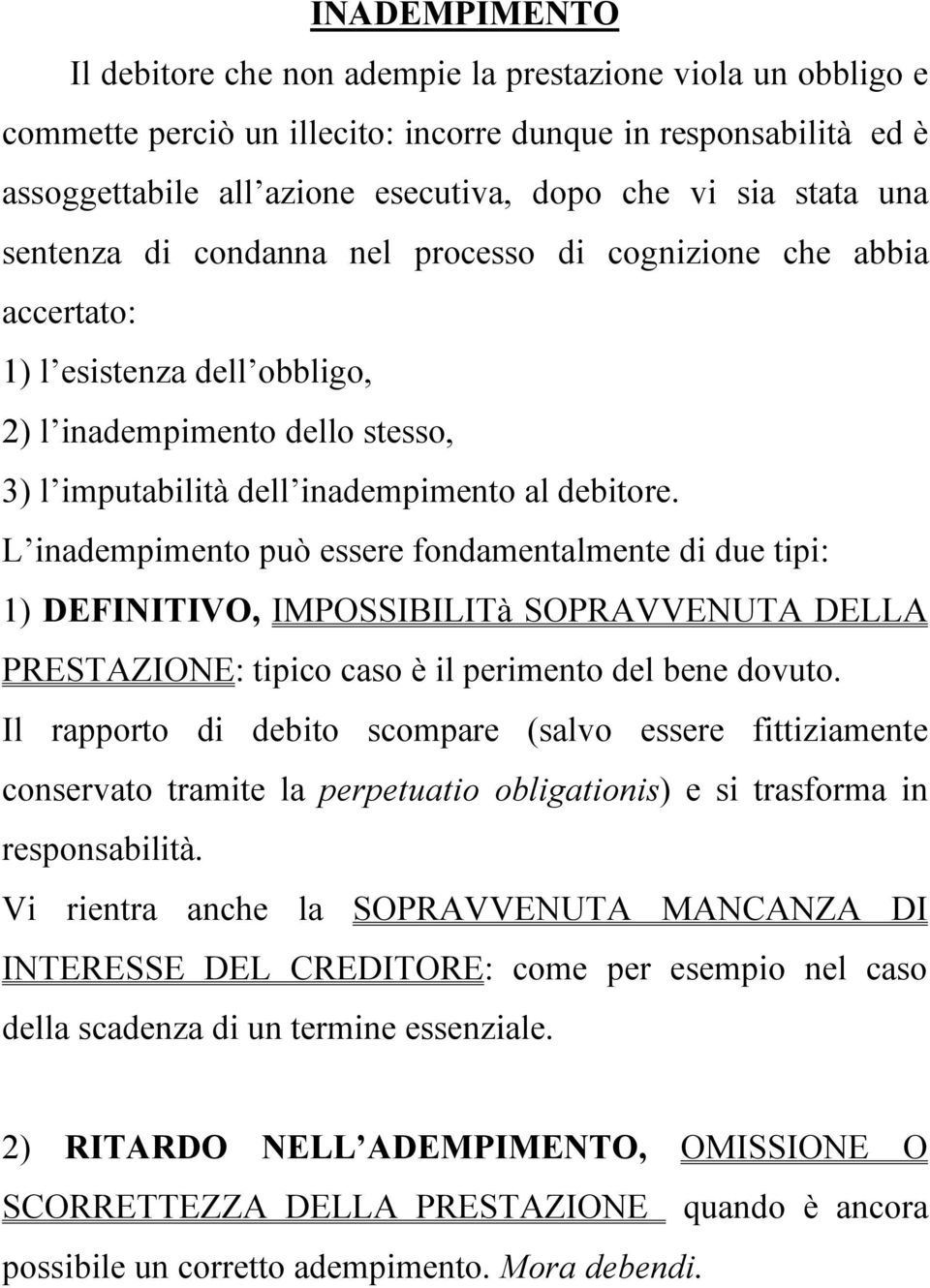 L inadempimento può essere fondamentalmente di due tipi: 1) DEFINITIVO, IMPOSSIBILITà SOPRAVVENUTA DELLA PRESTAZIONE: tipico caso è il perimento del bene dovuto.