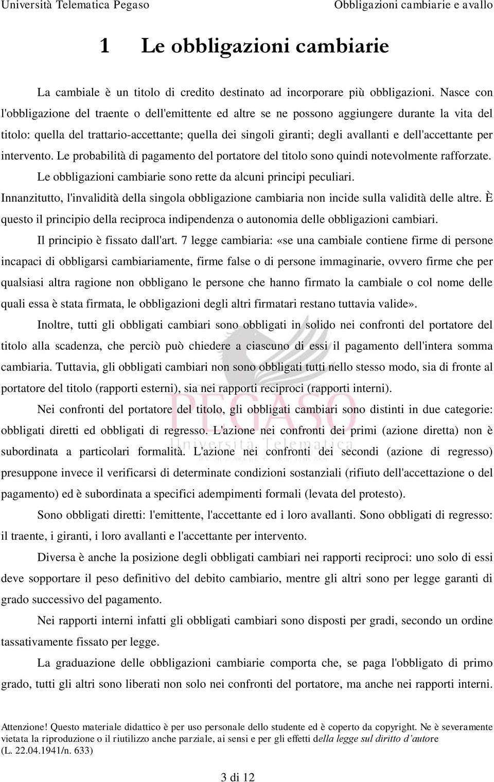 dell'accettante per intervento. Le probabilità di pagamento del portatore del titolo sono quindi notevolmente rafforzate. Le obbligazioni cambiarie sono rette da alcuni principi peculiari.