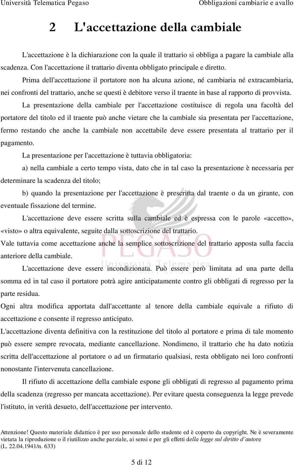 Prima dell'accettazione il portatore non ha alcuna azione, né cambiaria né extracambiaria, nei confronti del trattario, anche se questi è debitore verso il traente in base al rapporto di provvista.