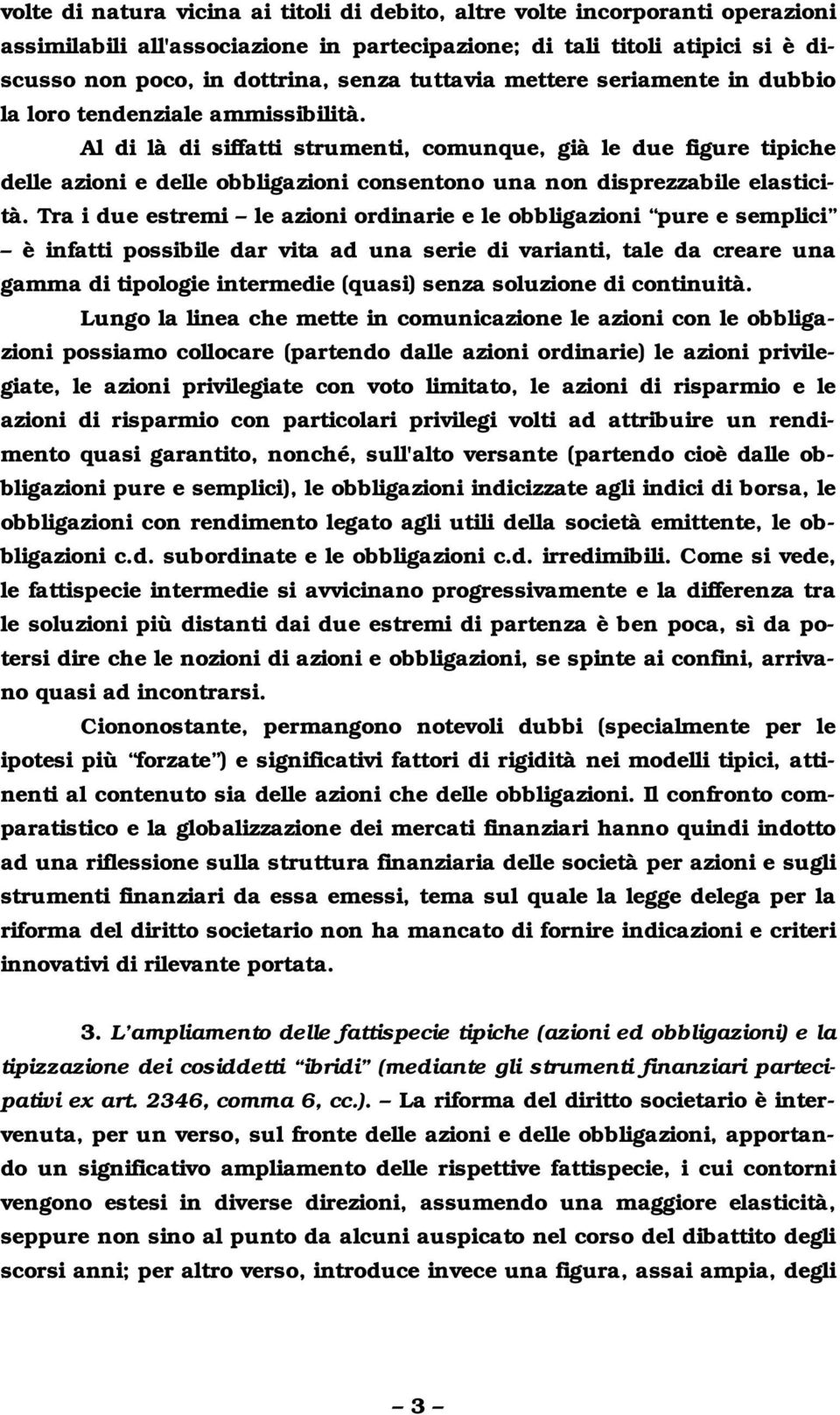 Al di là di siffatti strumenti, comunque, già le due figure tipiche delle azioni e delle obbligazioni consentono una non disprezzabile elasticità.