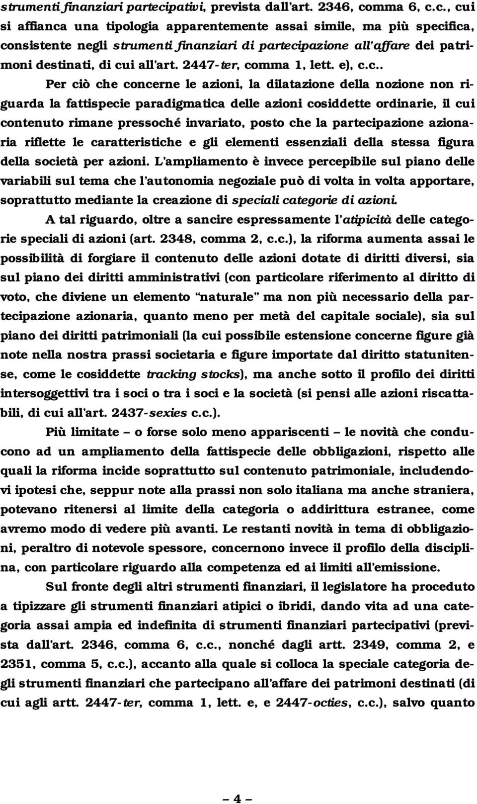 mma 6, c.c., cui si affianca una tipologia apparentemente assai simile, ma più specifica, consistente negli strumenti finanziari di partecipazione all affare dei patrimoni destinati, di cui all art.