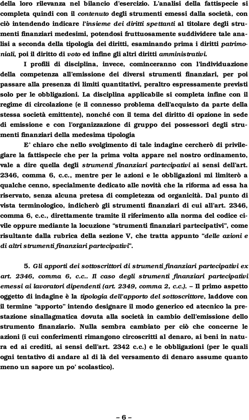 finanziari medesimi, potendosi fruttuosamente suddividere tale analisi a seconda della tipologia dei diritti, esaminando prima i diritti patrimoniali, poi il diritto di voto ed infine gli altri